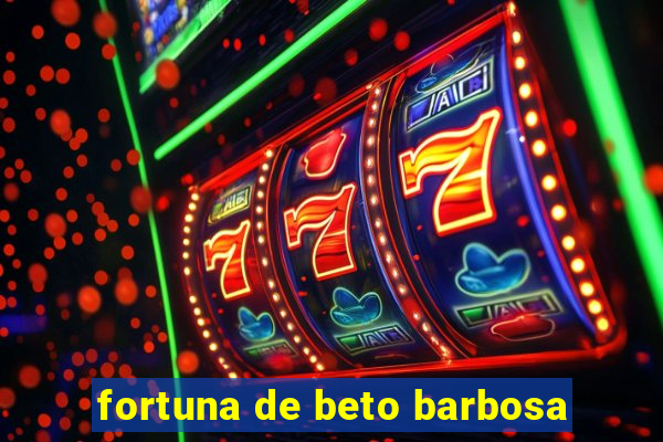 fortuna de beto barbosa